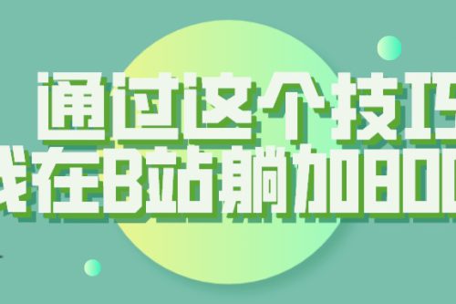 【揭秘】通过这个技巧，我在B站躺加800人